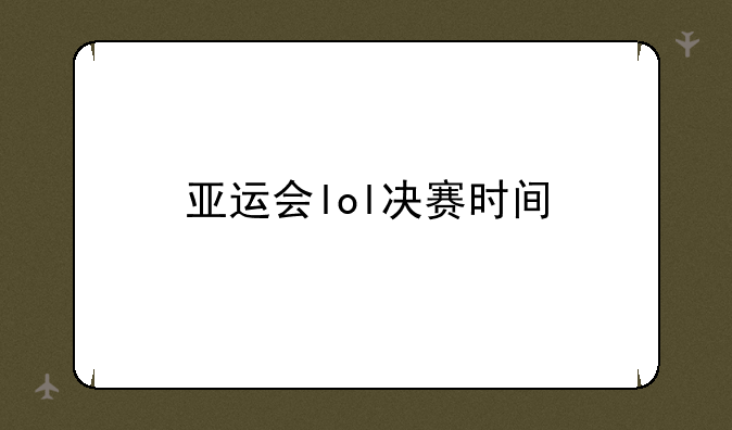 亚运会lol决赛时间