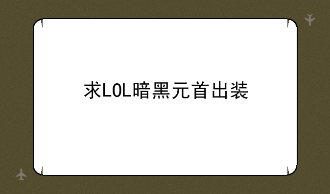 求LOL暗黑元首出装