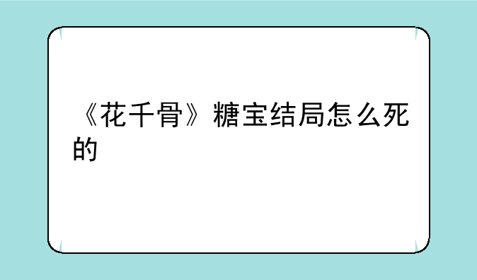 《花千骨》糖宝结局怎么死的