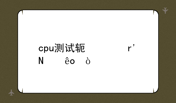 cpu测试软件有哪些？
