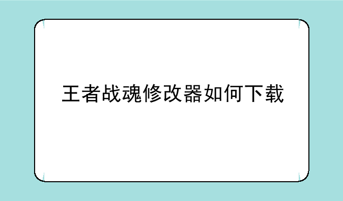 王者战魂修改器如何下载