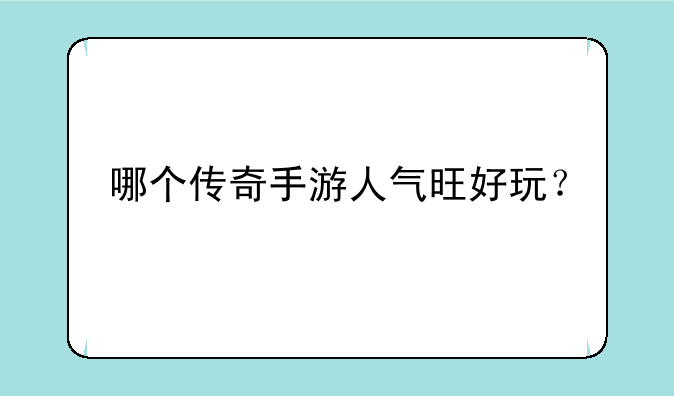 哪个传奇手游人气旺好玩？