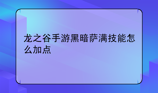 龙之谷手游黑暗萨满技能怎么加点