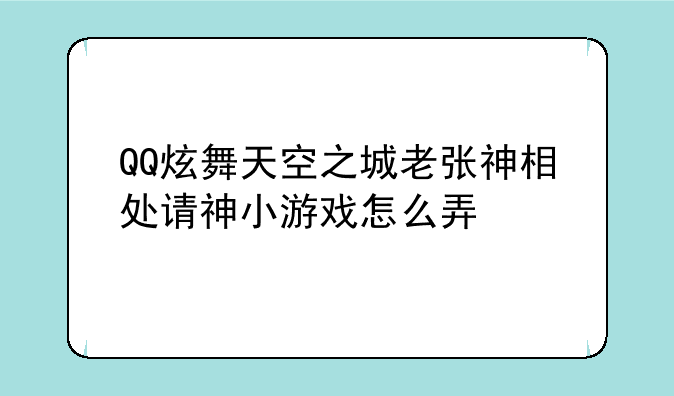 QQ炫舞天空之城老张神相处请神小游戏怎么弄